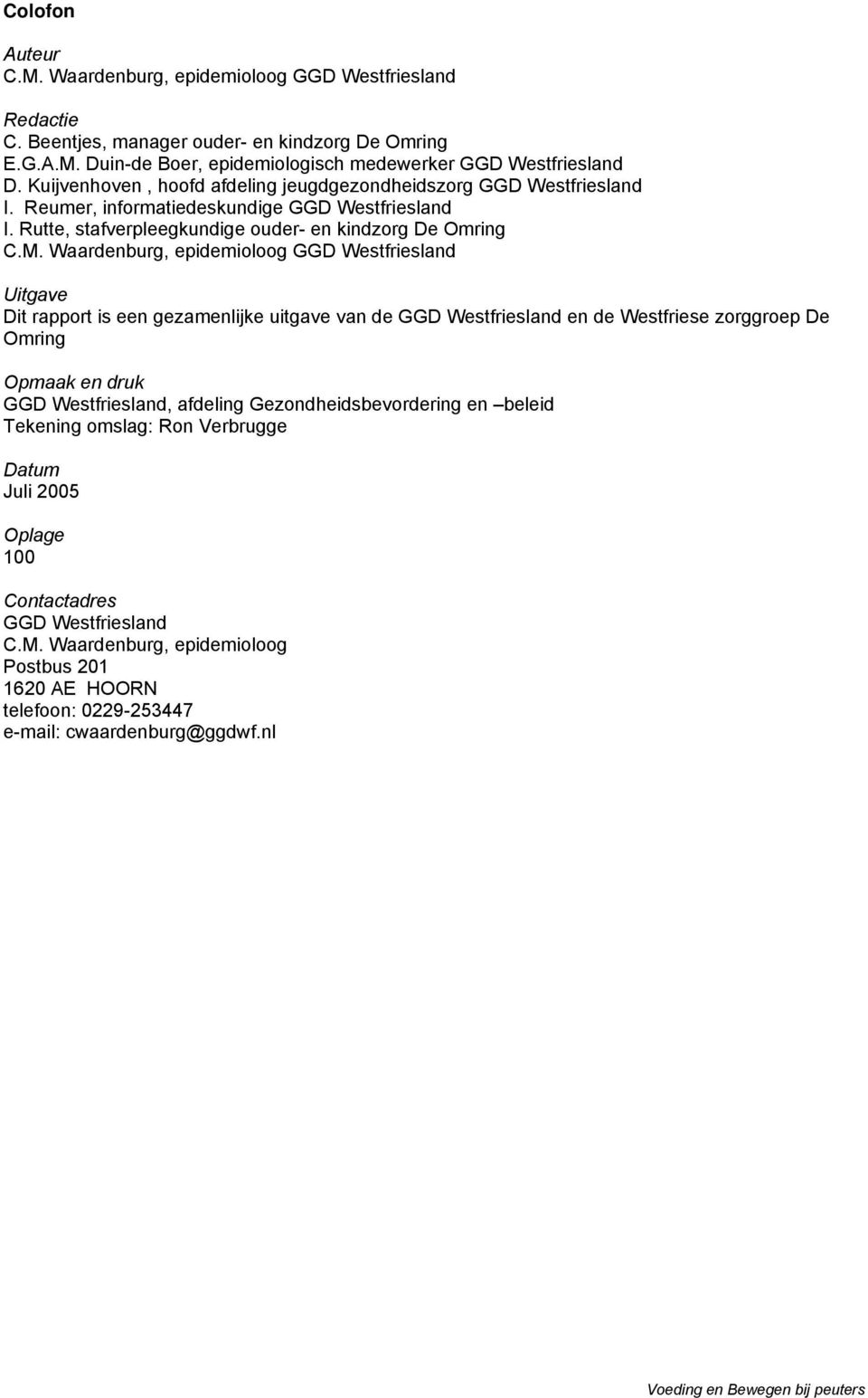 Waardenburg, epidemioloog GGD Westfriesland Uitgave Dit rapport is een gezamenlijke uitgave van de GGD Westfriesland en de Westfriese zorggroep De Omring Opmaak en druk GGD Westfriesland, afdeling