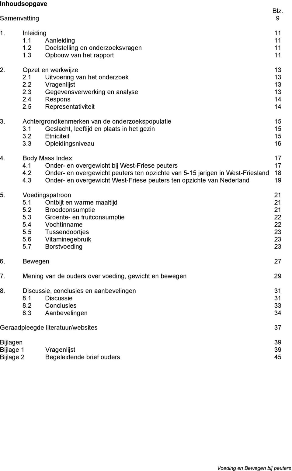 1 Geslacht, leeftijd en plaats in het gezin 15 3.2 Etniciteit 15 3.3 Opleidingsniveau 16 4. Body Mass Index 17 4.1 Onder- en overgewicht bij West-Friese peuters 17 4.