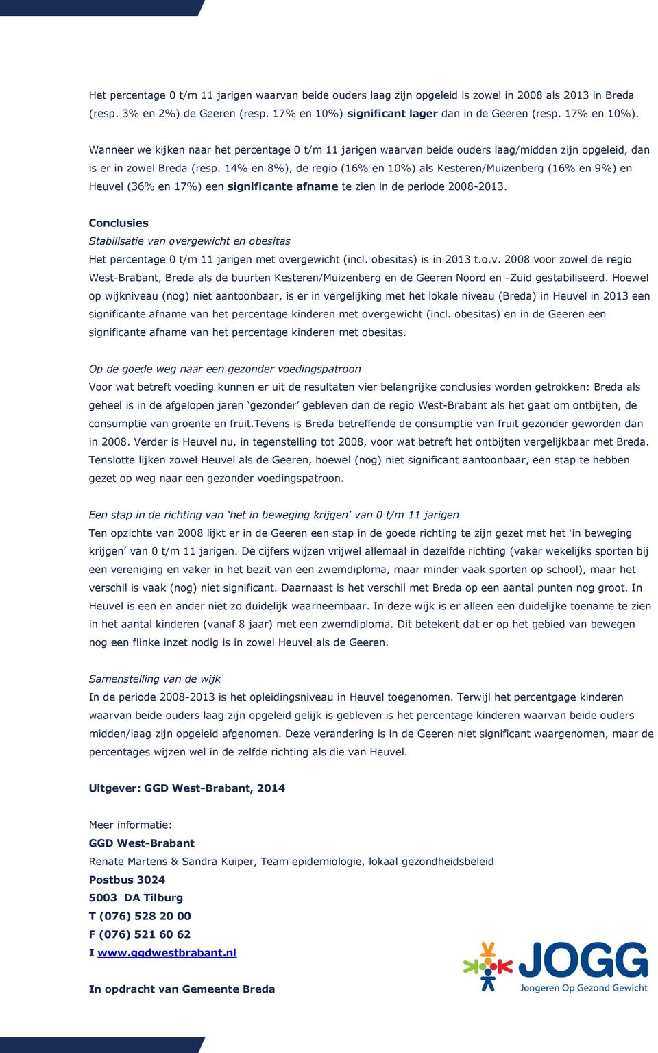 14% en 8%), de regio (16% en 10%) als Kesteren/Muizenberg (16% en 9%) en Heuvel (36% en 17%) een significante afname te zien in de periode 2008-2013.