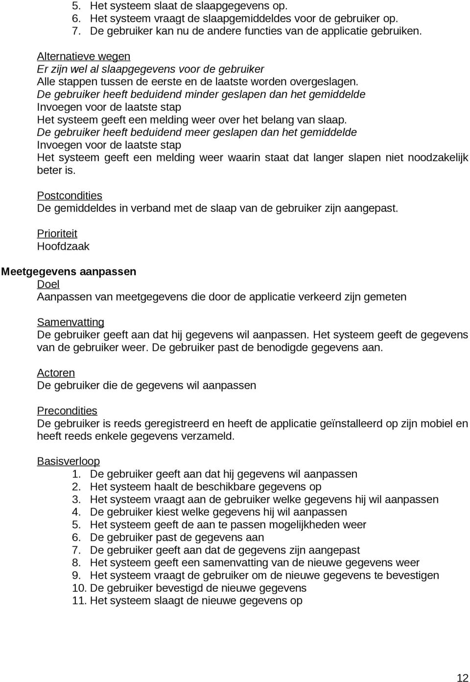 De gebruiker heeft beduidend minder geslapen dan het gemiddelde Invoegen voor de laatste stap Het systeem geeft een melding weer over het belang van slaap.