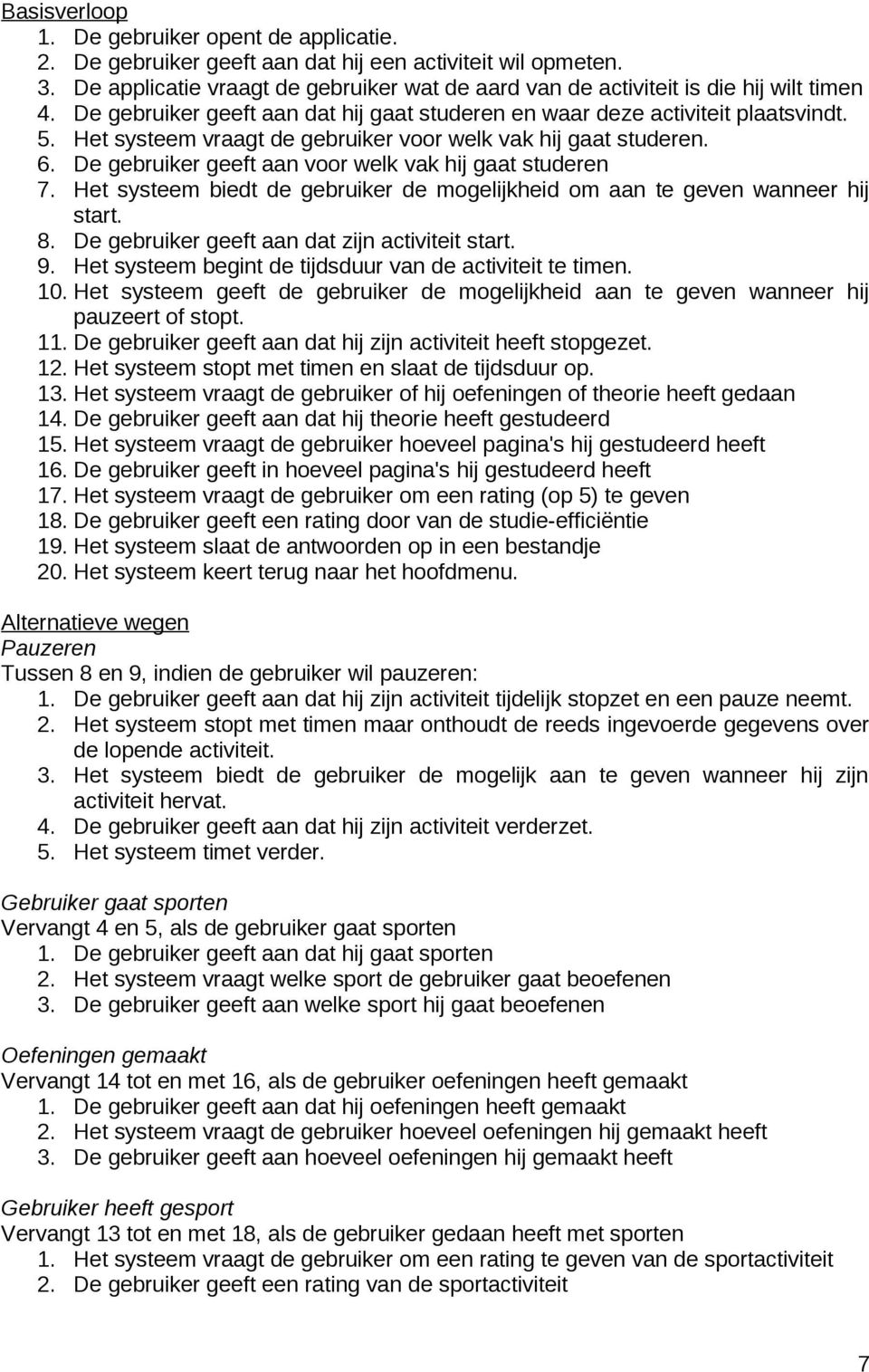 Het systeem vraagt de gebruiker voor welk vak hij gaat studeren. 6. De gebruiker geeft aan voor welk vak hij gaat studeren 7.