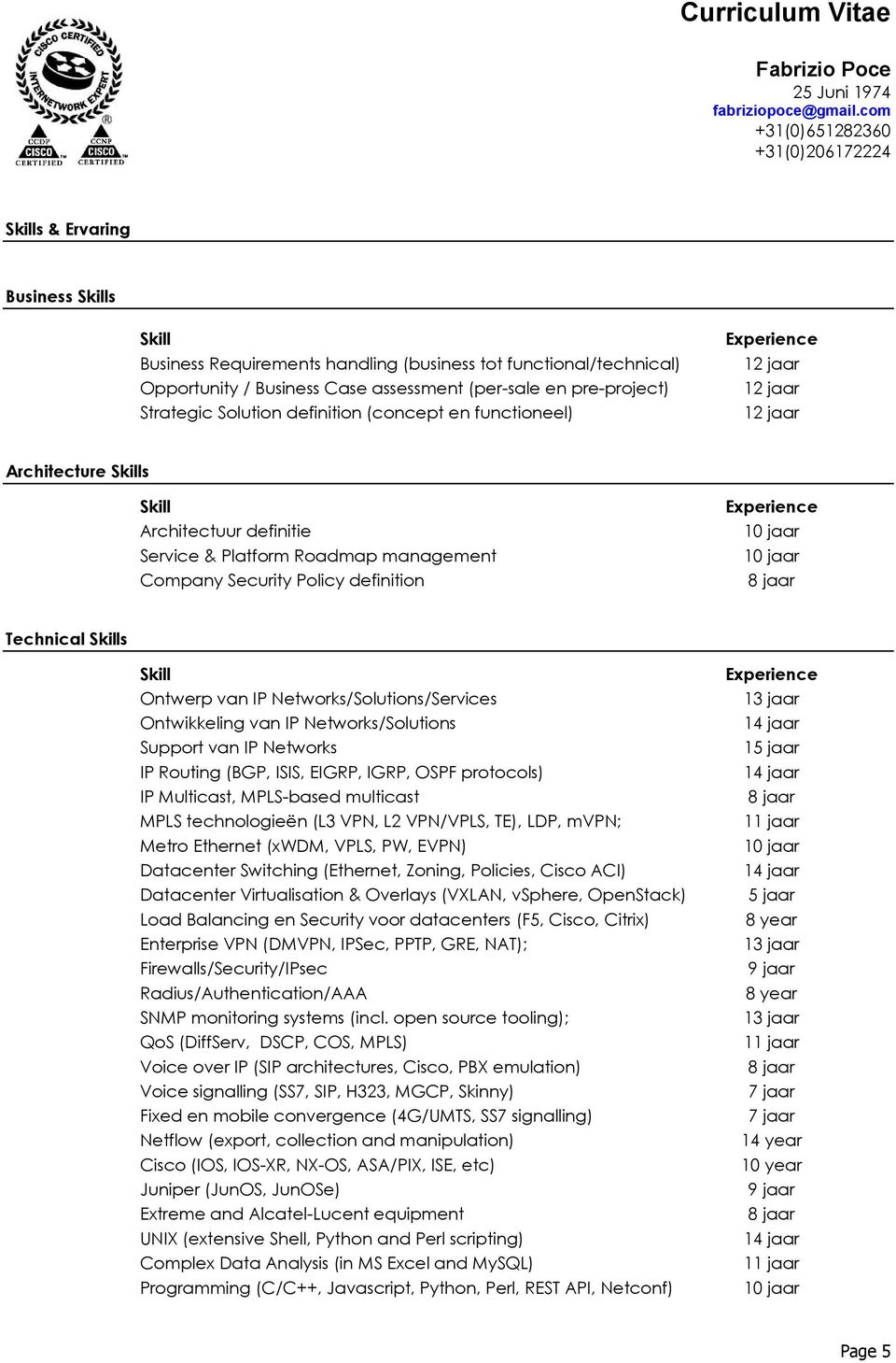 Experience Technical Skills Skill Ontwerp van IP Networks/Solutions/Services Ontwikkeling van IP Networks/Solutions Support van IP Networks IP Routing (BGP, ISIS, EIGRP, IGRP, OSPF protocols) IP