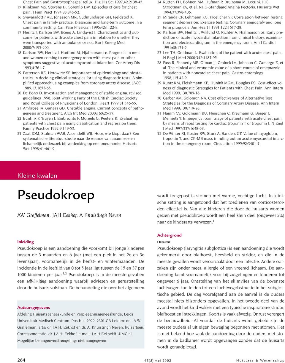 17 Herlitz J, Karlson BW, Bœng A, Lindqvist J. Characteristics and outcome for patients with acute chest pain in relation to whether they were transported with ambulance or not.