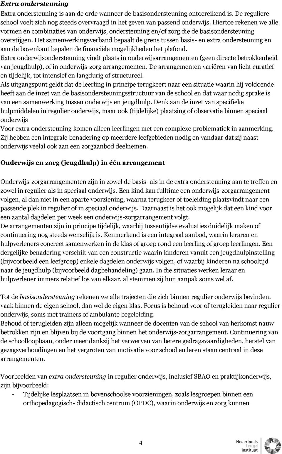 Het samenwerkingsverband bepaalt de grens tussen basis- en extra ondersteuning en aan de bovenkant bepalen de financiële mogelijkheden het plafond.