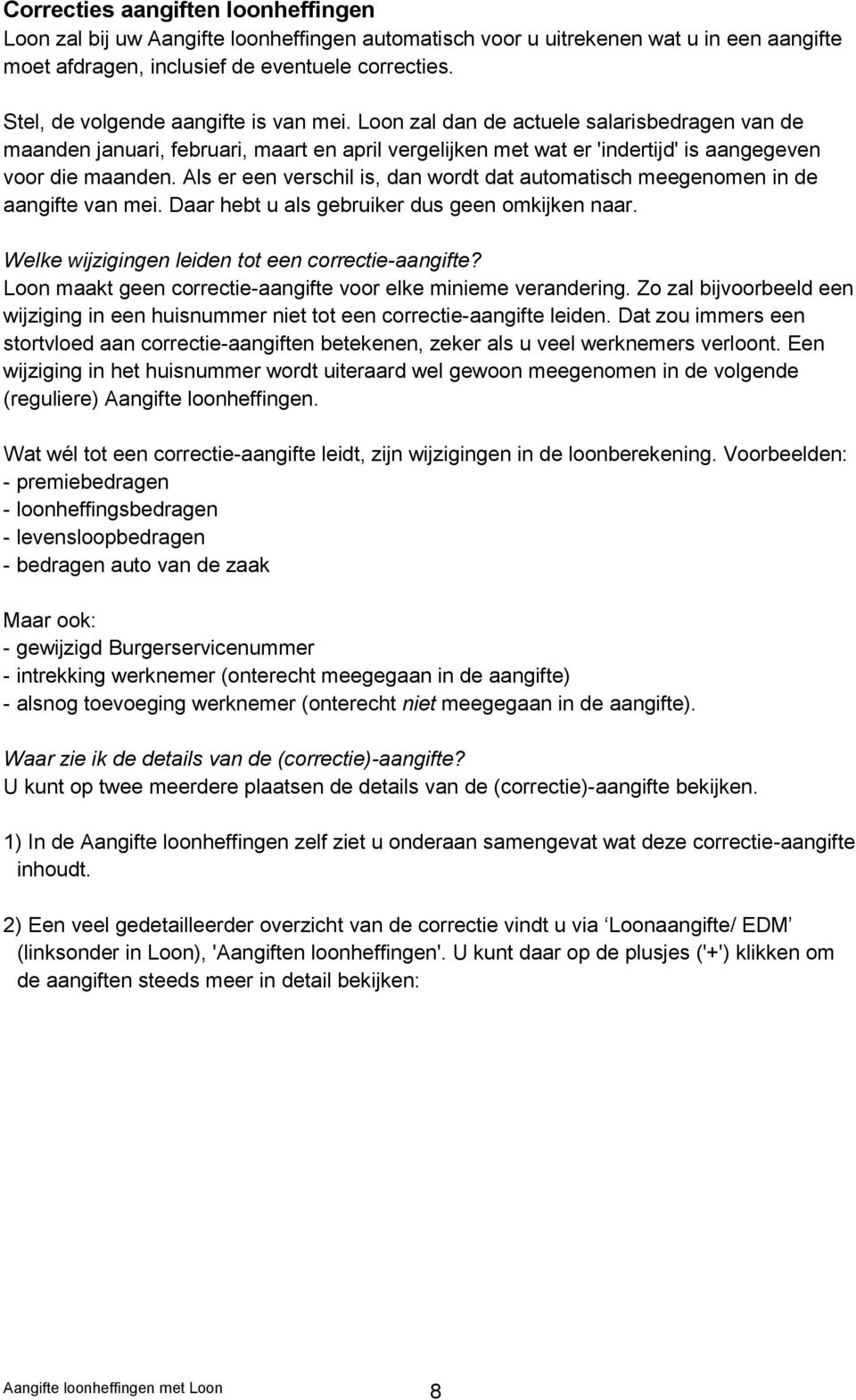 Als er een verschil is, dan wordt dat automatisch meegenomen in de aangifte van mei. Daar hebt u als gebruiker dus geen omkijken naar. Welke wijzigingen leiden tot een correctie-aangifte?