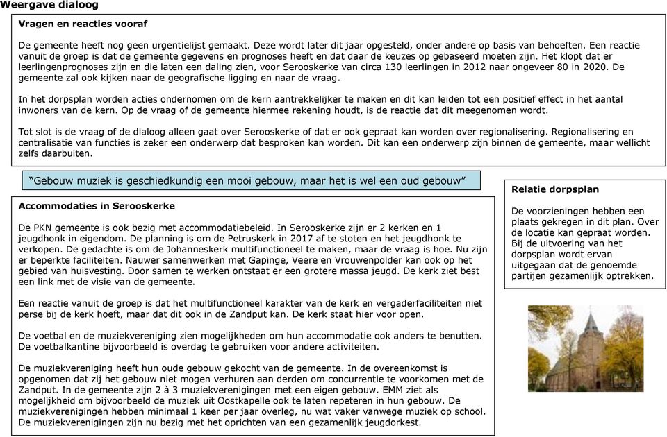 Het klopt dat er leerlingenprognoses zijn en die laten een daling zien, voor Serooskerke van circa 130 leerlingen in 2012 naar ongeveer 80 in 2020.