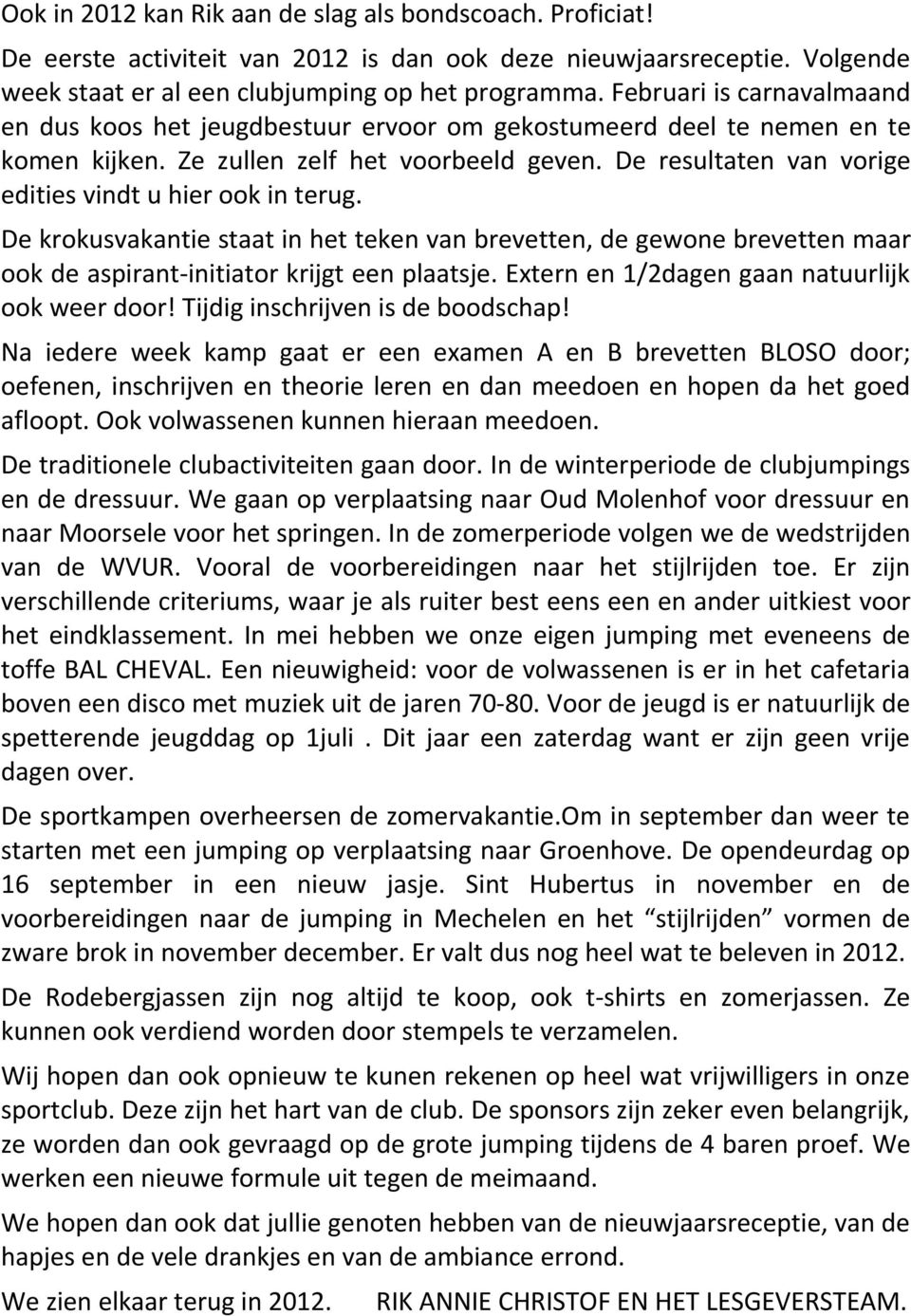 De resultaten van vorige eties vindt u hier ook in terug. De krokusvakantie staat in het teken van brevetten, de gene brevetten ar ook de aspirant-initiator krijgt een plaatsje.