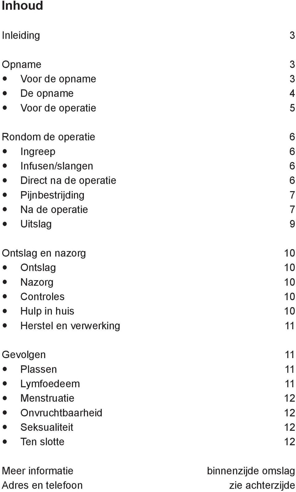 Ontslag 10 Nazorg 10 Controles 10 Hulp in huis 10 Herstel en verwerking 11 Gevolgen 11 Plassen 11 Lymfoedeem 11