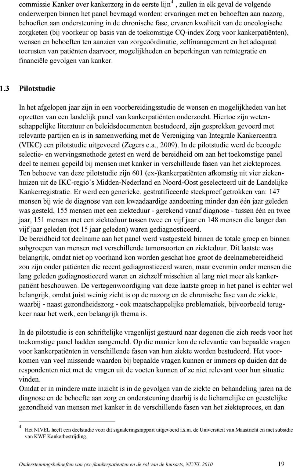 zorgcoördinatie, zelfmanagement en het adequaat toerusten van patiënten daarvoor, mogelijkheden en beperkingen van reïntegratie en financiële gevolgen van kanker. 1.