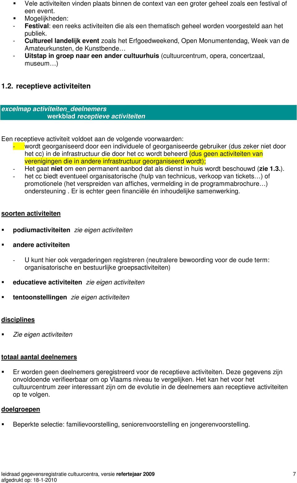 - Cultureel landelijk event zoals het Erfgoedweekend, Open Monumentendag, Week van de Amateurkunsten, de Kunstbende - Uitstap in groep naar een ander cultuurhuis (cultuurcentrum, opera, concertzaal,