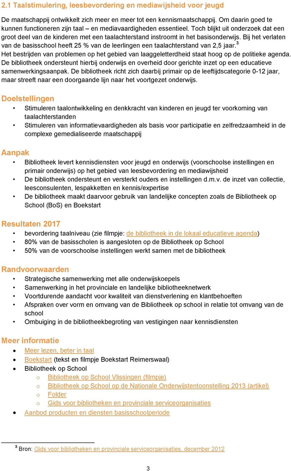 Bij het verlaten van de basisschool heeft 25 % van de leerlingen een taalachterstand van 2,5 jaar. 3 Het bestrijden van problemen op het gebied van laaggeletterdheid staat hoog op de politieke agenda.