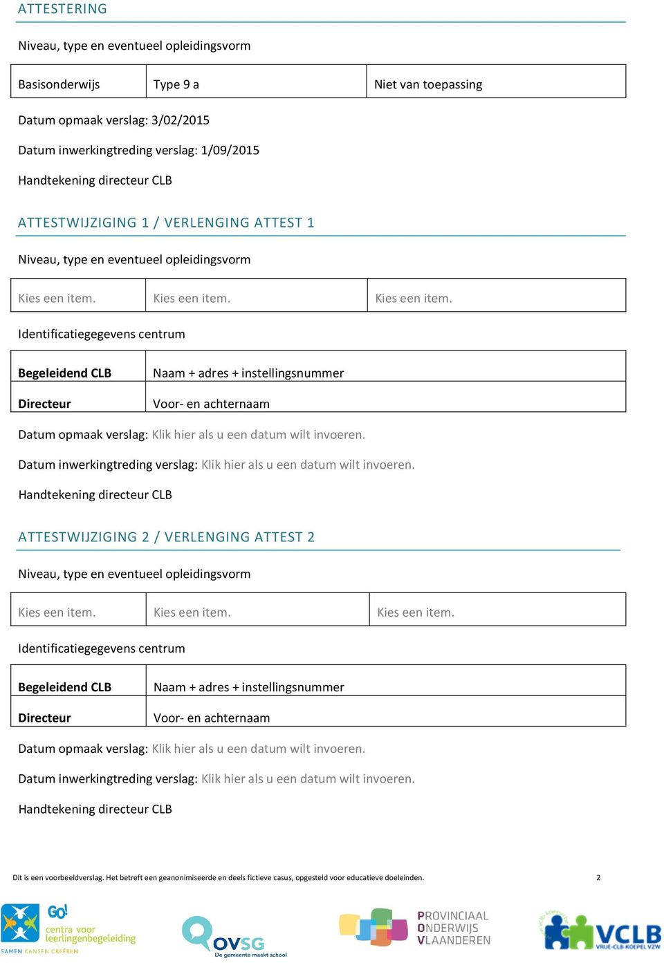 Kies een item. Kies een item. Identificatiegegevens centrum Begeleidend CLB Directeur Naam + adres + instellingsnummer Datum opmaak verslag: Klik hier als u een datum wilt invoeren.