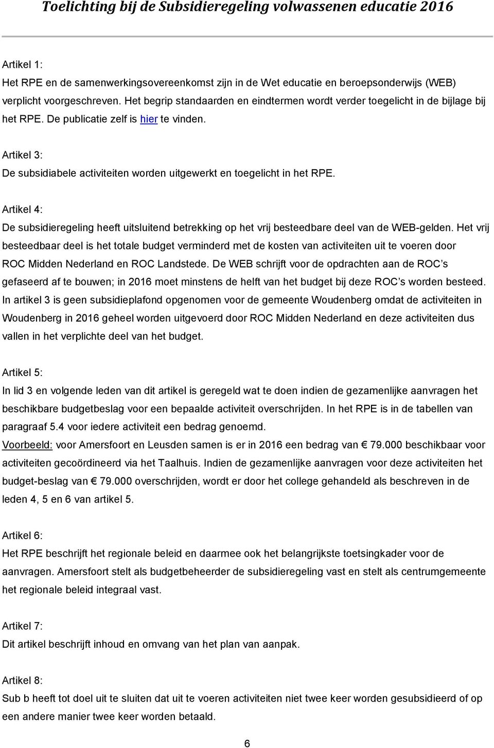 Artikel 3: De subsidiabele activiteiten worden uitgewerkt en toegelicht in het RPE. Artikel 4: De subsidieregeling heeft uitsluitend betrekking op het vrij besteedbare deel van de WEB-gelden.