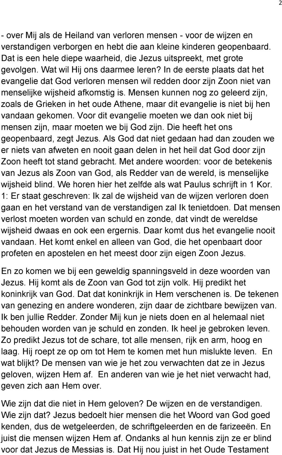 In de eerste plaats dat het evangelie dat God verloren mensen wil redden door zijn Zoon niet van menselijke wijsheid afkomstig is.