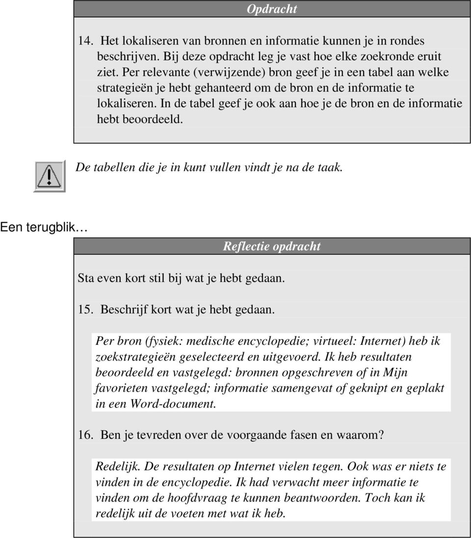 In de tabel geef je ook aan hoe je de bron en de informatie hebt beoordeeld. De tabellen die je in kunt vullen vindt je na de taak.