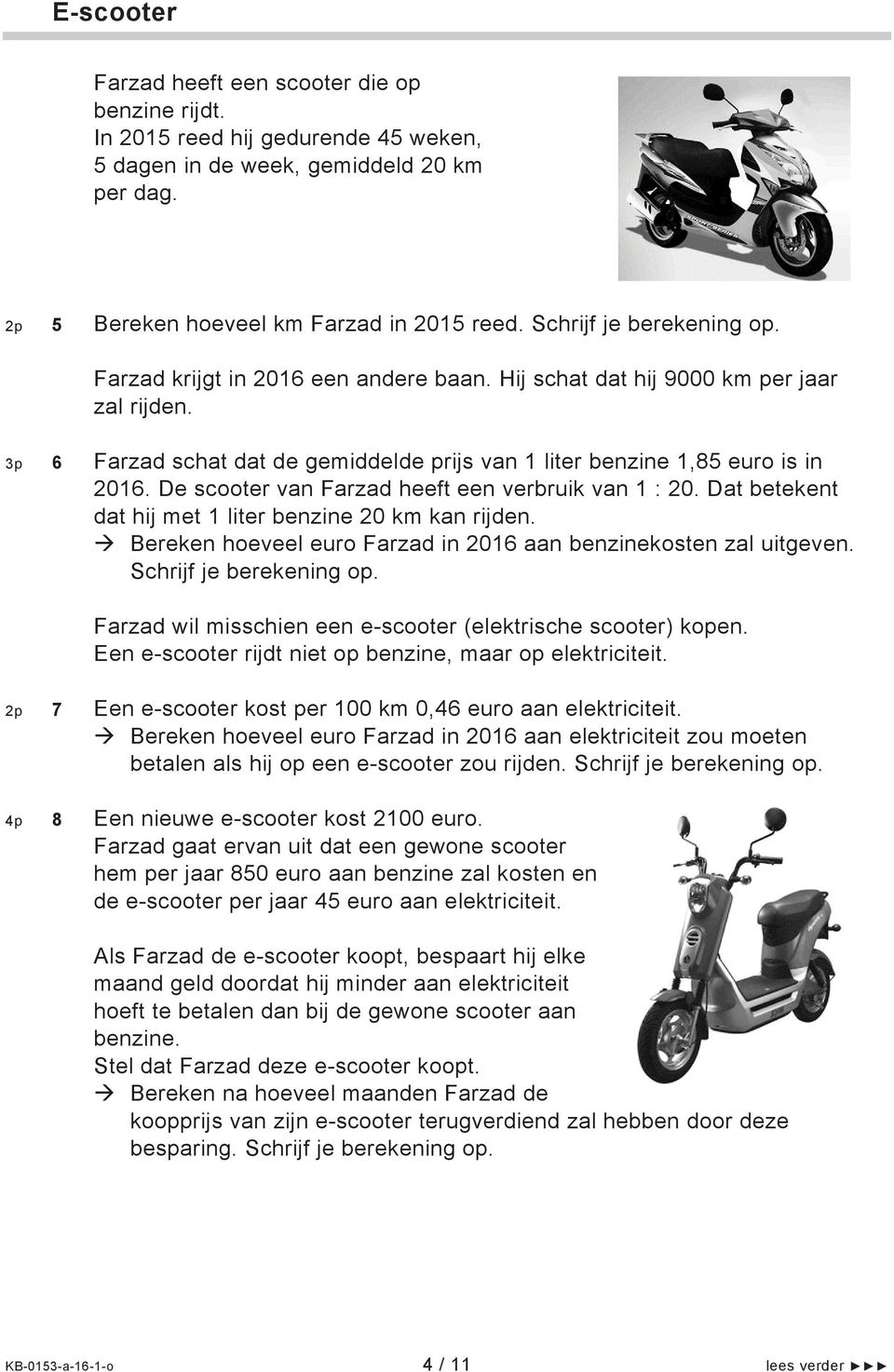 De scooter van Farzad heeft een verbruik van 1 : 20. Dat betekent dat hij met 1 liter benzine 20 km kan rijden. Bereken hoeveel euro Farzad in 2016 aan benzinekosten zal uitgeven.