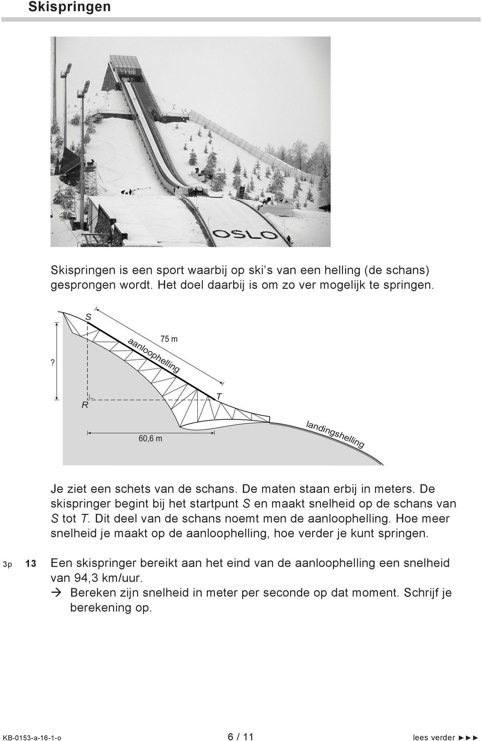 Hoe meer snelheid je maakt op de aanloophelling, hoe verder je kunt springen. 3p 13 Een skispringer bereikt aan het eind van de aanloophelling een snelheid van 94,3 km/uur.