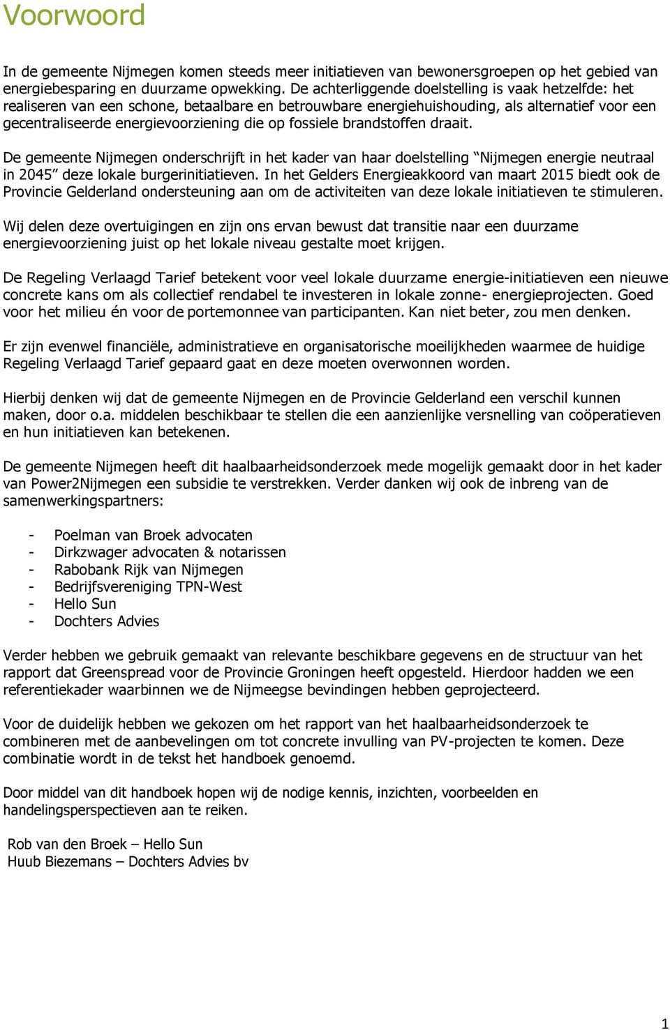 fossiele brandstoffen draait. De gemeente Nijmegen onderschrijft in het kader van haar doelstelling Nijmegen energie neutraal in 2045 deze lokale burgerinitiatieven.