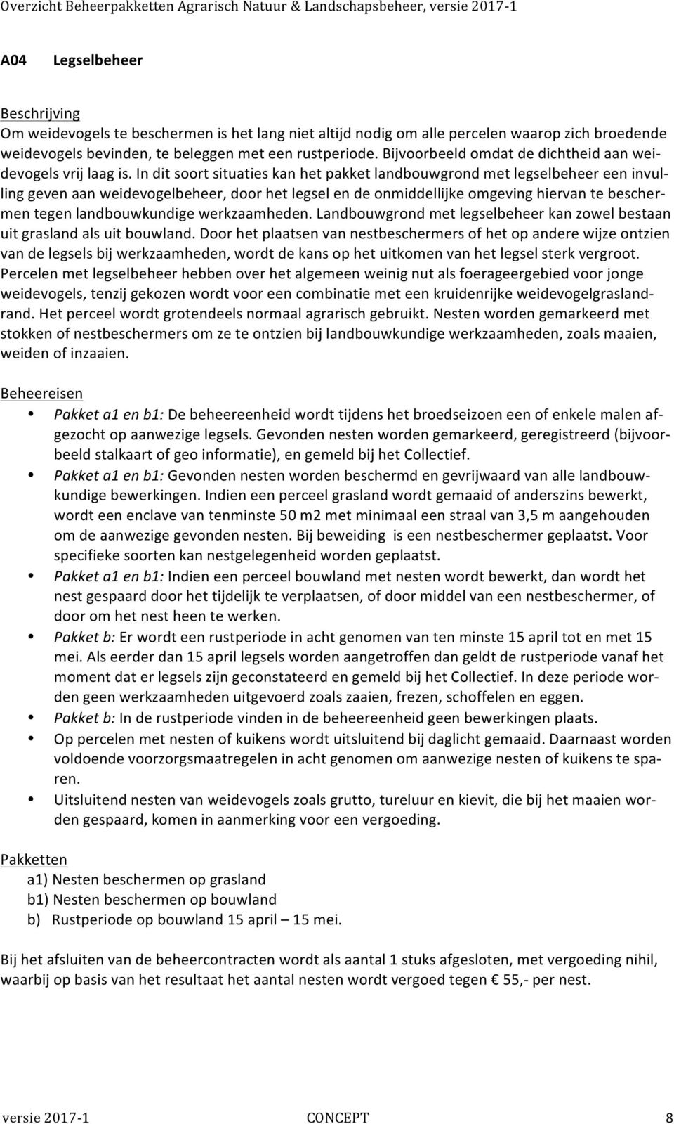 In dit soort situaties kan het pakket landbouwgrond met legselbeheer een invulling geven aan weidevogelbeheer, door het legsel en de onmiddellijke omgeving hiervan te beschermen tegen landbouwkundige