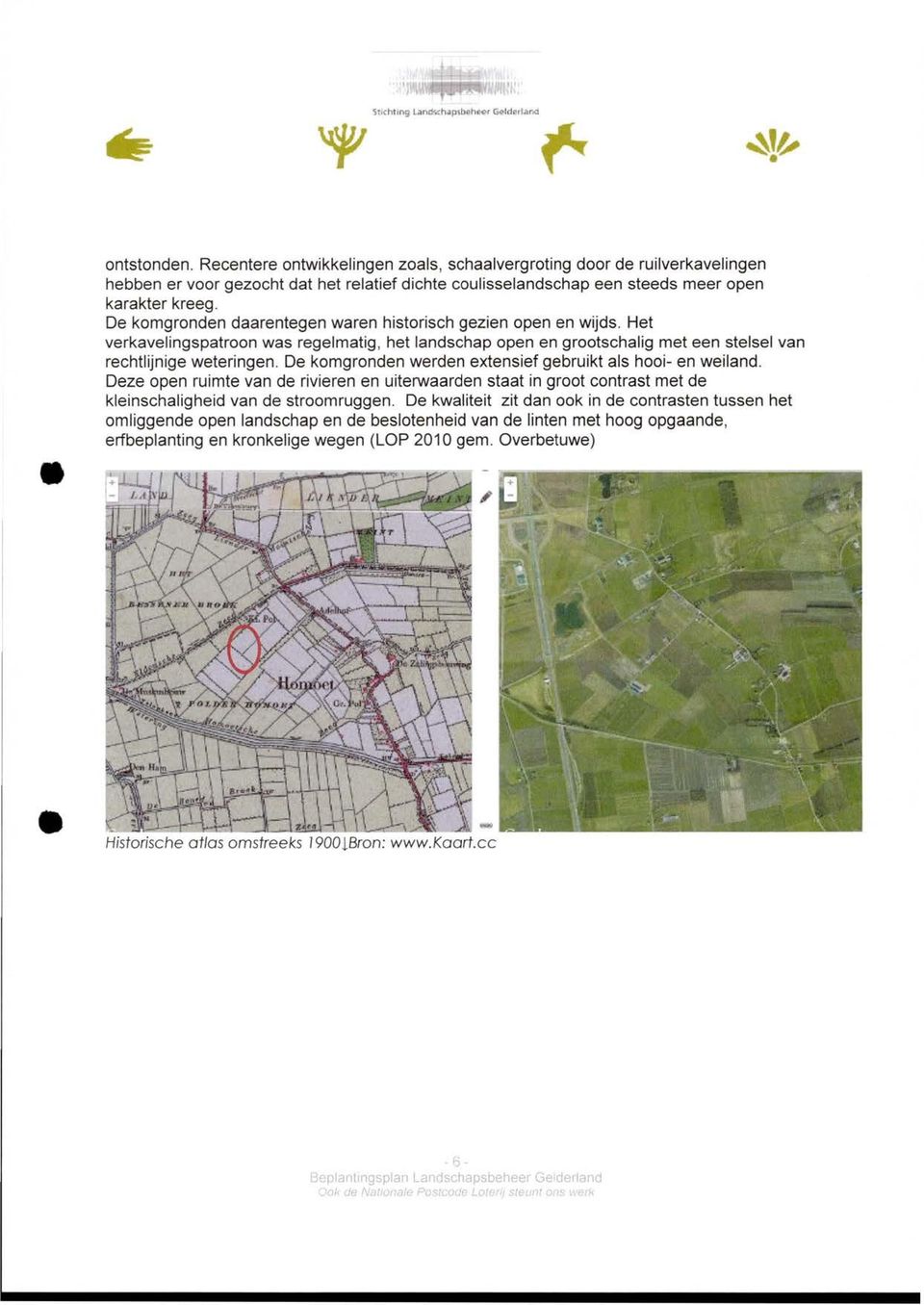 De komgronden daarentegen waren historisch gezien open en wijds. Het verkavelingspatroon was regelmatig, het landschap open en grootschalig met een stelsel van rechtlijnige weteringen.