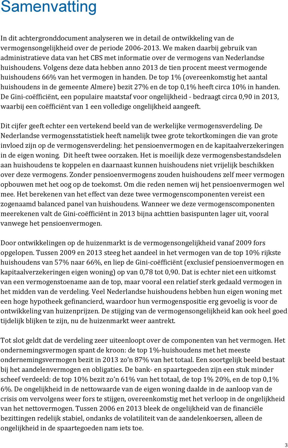 Volgens deze data hebben anno 2013 de tien procent meest vermogende huishoudens 66% van het vermogen in handen.