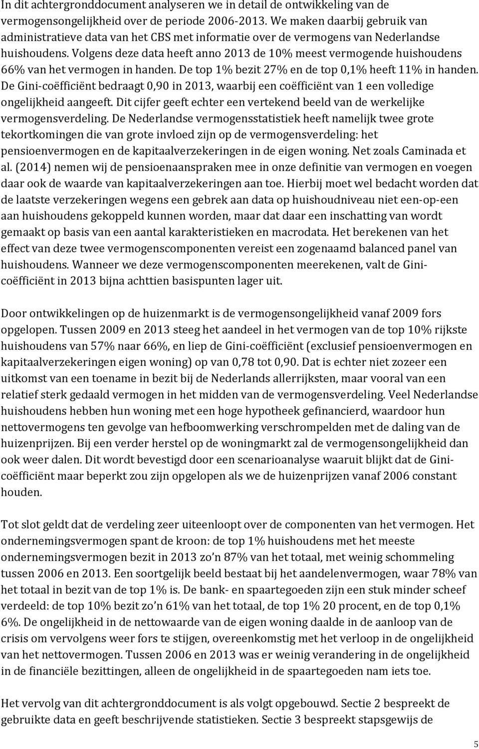 Volgens deze data heeft anno 2013 de 10% meest vermogende huishoudens 66% van het vermogen in handen. De top 1% bezit 27% en de top 0,1% heeft 11% in handen.