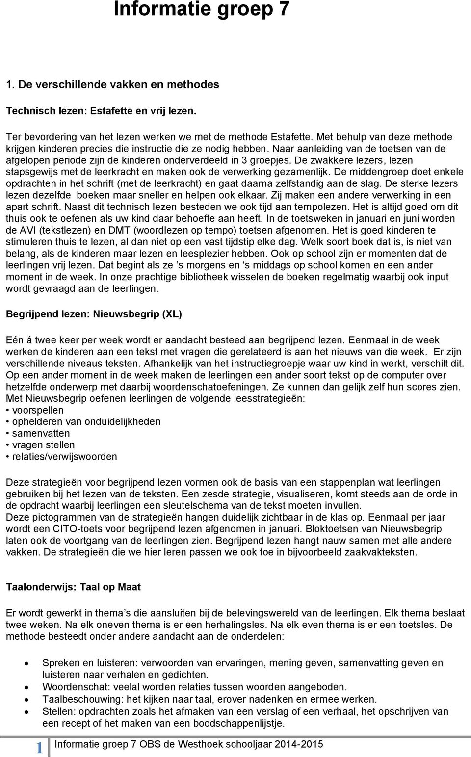 De zwakkere lezers, lezen stapsgewijs met de leerkracht en maken ook de verwerking gezamenlijk.