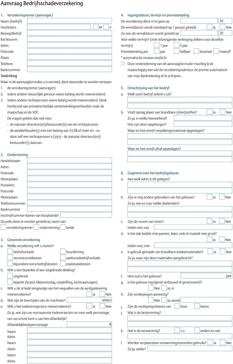 worden verstaan: 1. de verzekeringnemer (aanvrager); 2. iedere andere natuurlijke persoon wiens belang wordt meeverzekerd; 3. iedere andere rechtspersoon wiens belang wordt meeverzekerd.