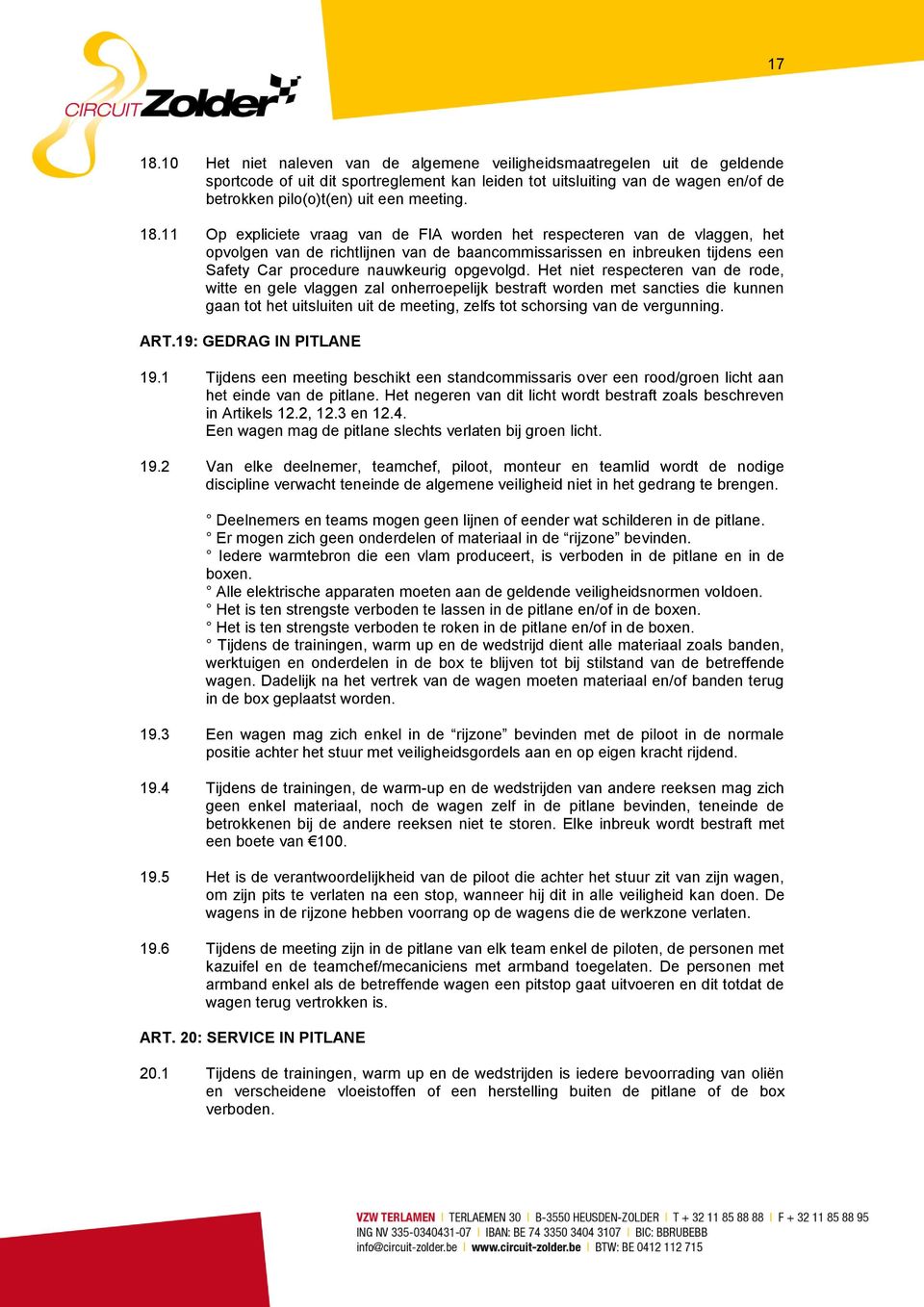 18.11 Op expliciete vraag van de FIA worden het respecteren van de vlaggen, het opvolgen van de richtlijnen van de baancommissarissen en inbreuken tijdens een Safety Car procedure nauwkeurig