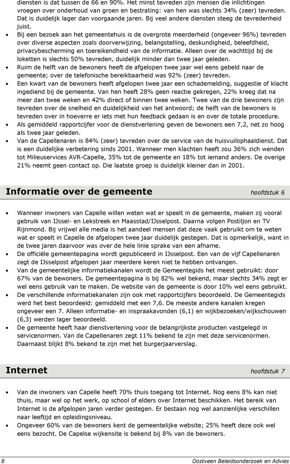 Bij een bezoek aan het gemeentehuis is de overgrote meerderheid (ongeveer 96%) tevreden over diverse aspecten zoals doorverwijzing, belangstelling, deskundigheid, beleefdheid, privacybescherming en