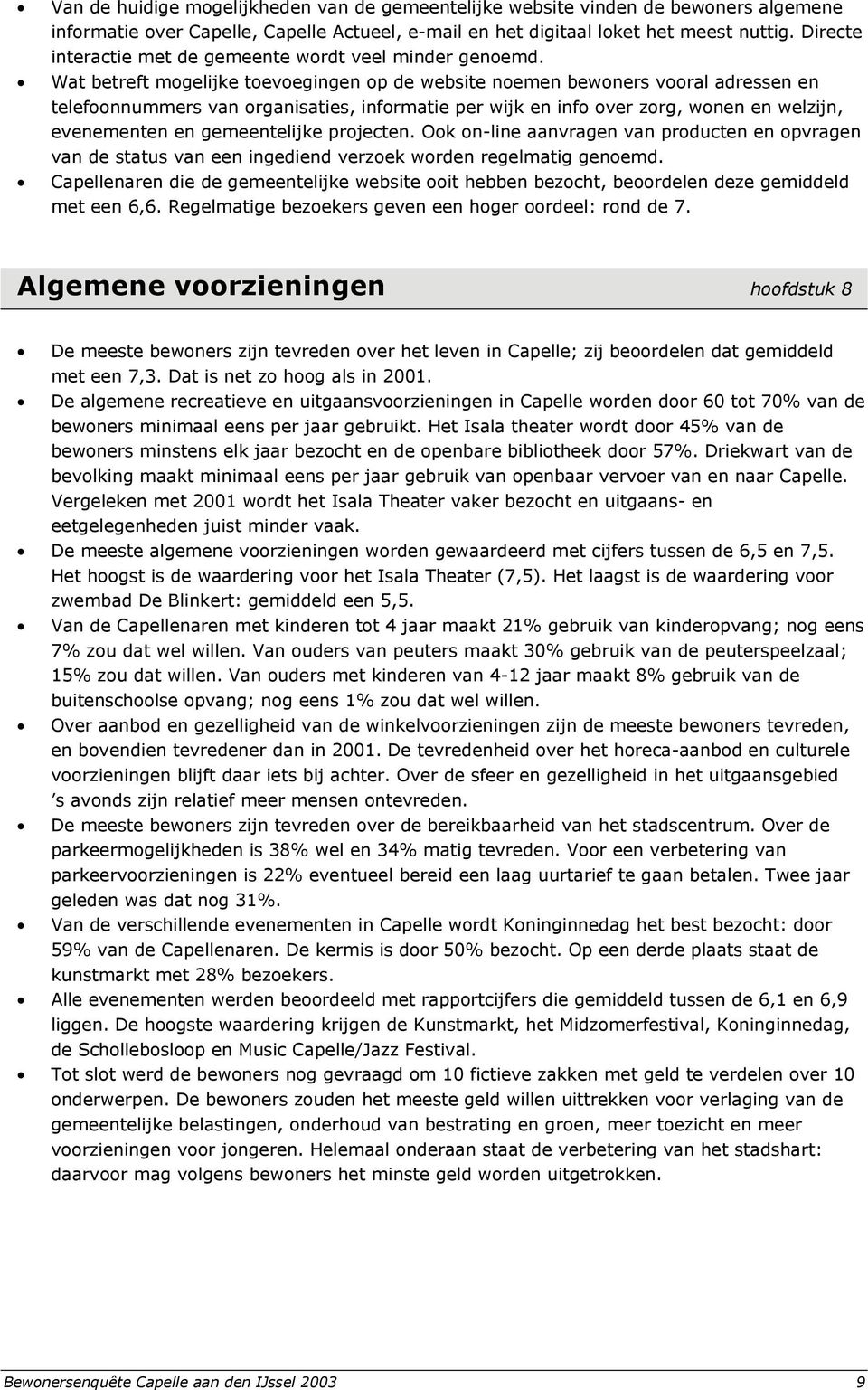 Wat betreft mogelijke toevoegingen op de website noemen bewoners vooral adressen en telefoonnummers van organisaties, informatie per wijk en info over zorg, wonen en welzijn, evenementen en