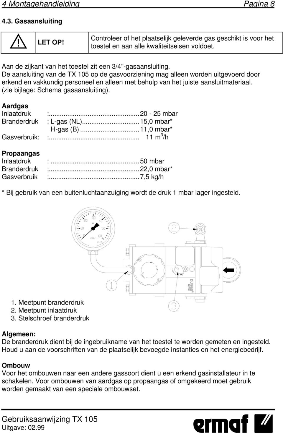 De aansluiting van de TX 105 op de gasvoorziening mag alleen worden uitgevoerd door erkend en vakkundig personeel en alleen met behulp van het juiste aansluitmateriaal.