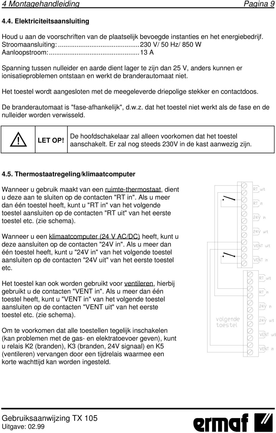 Het toestel wordt aangesloten met de meegeleverde driepolige stekker en contactdoos. De branderautomaat is "fase-afhankelijk", d.w.z.