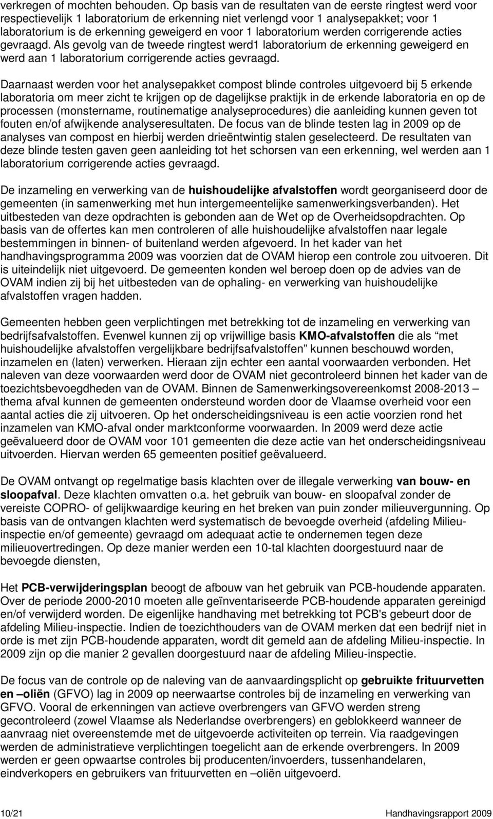 laboratorium werden corrigerende acties gevraagd. Als gevolg van de tweede ringtest werd1 laboratorium de erkenning geweigerd en werd aan 1 laboratorium corrigerende acties gevraagd.