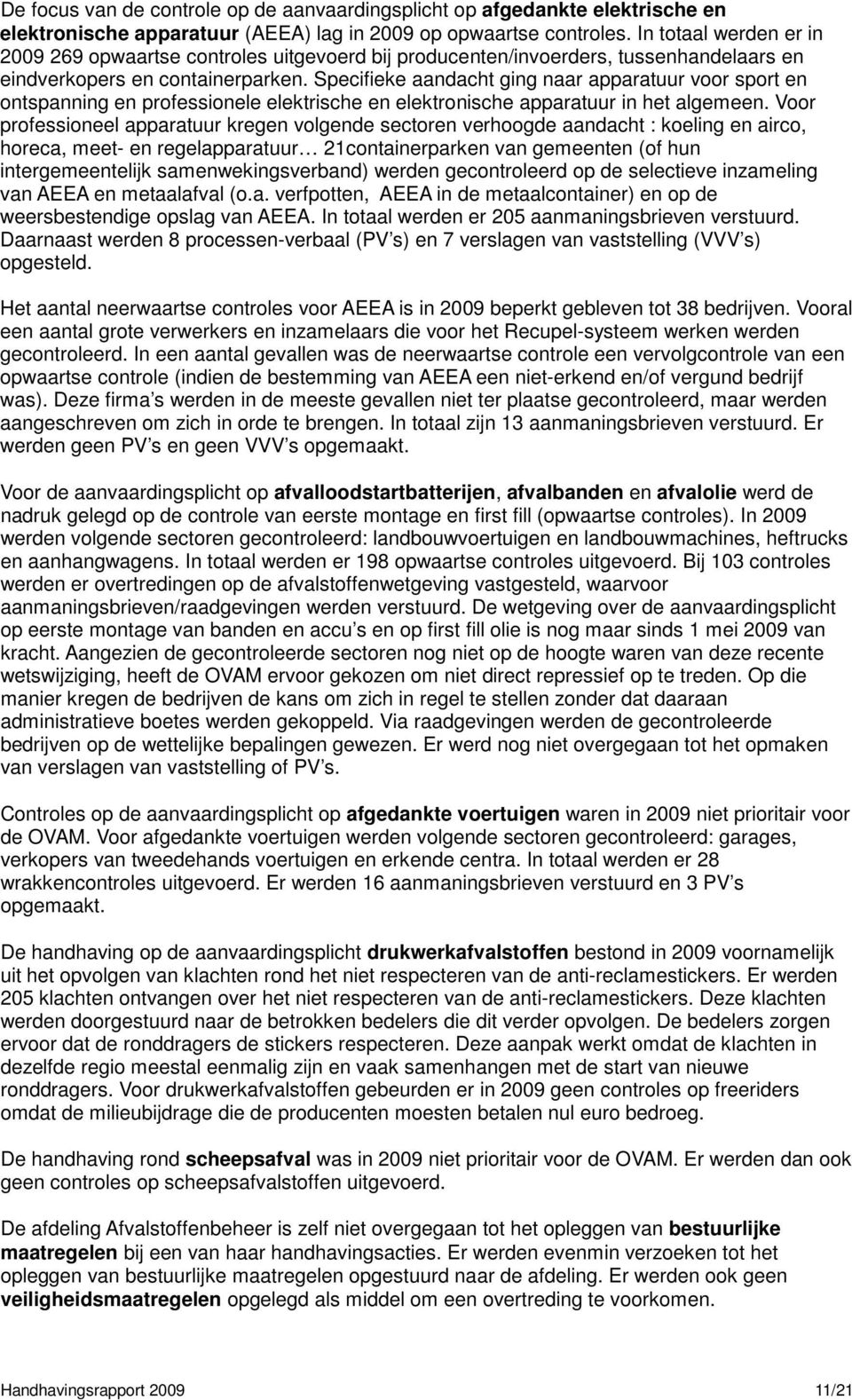 Specifieke aandacht ging naar apparatuur voor sport en ontspanning en professionele elektrische en elektronische apparatuur in het algemeen.