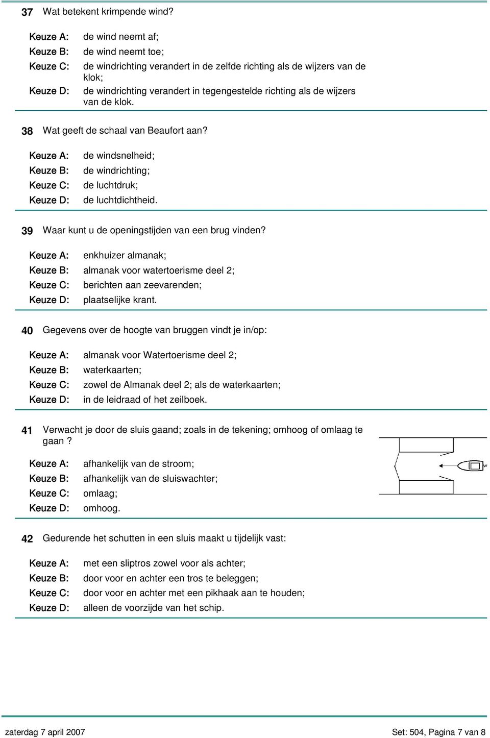 38 Wat geeft de schaal van Beaufort aan? de windsnelheid; de windrichting; de luchtdruk; de luchtdichtheid. 39 Waar kunt u de openingstijden van een brug vinden?