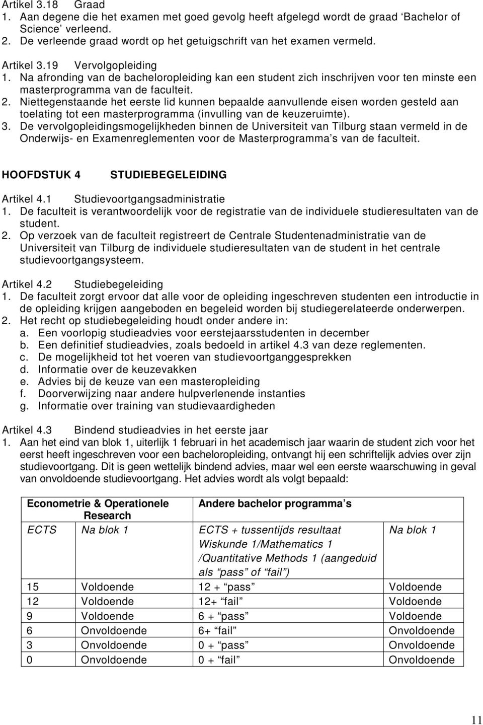 Niettegenstaande het eerste lid kunnen bepaalde aanvullende eisen worden gesteld aan toelating tot een masterprogramma (invulling van de keuzeruimte). 3.