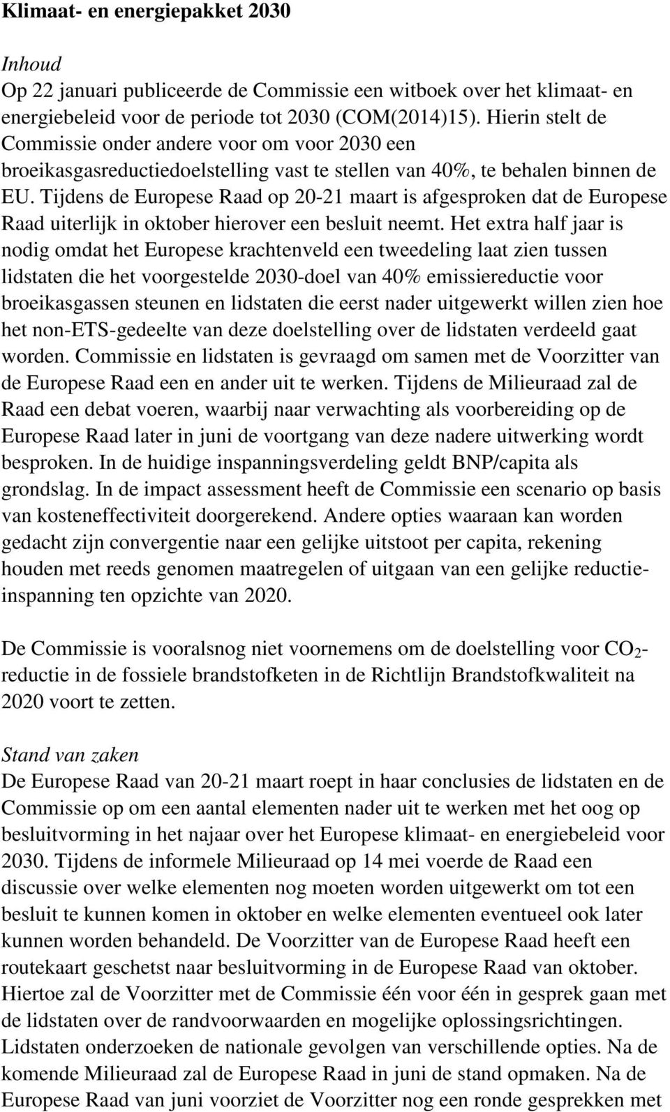 Tijdens de Europese Raad op 20-21 maart is afgesproken dat de Europese Raad uiterlijk in oktober hierover een besluit neemt.