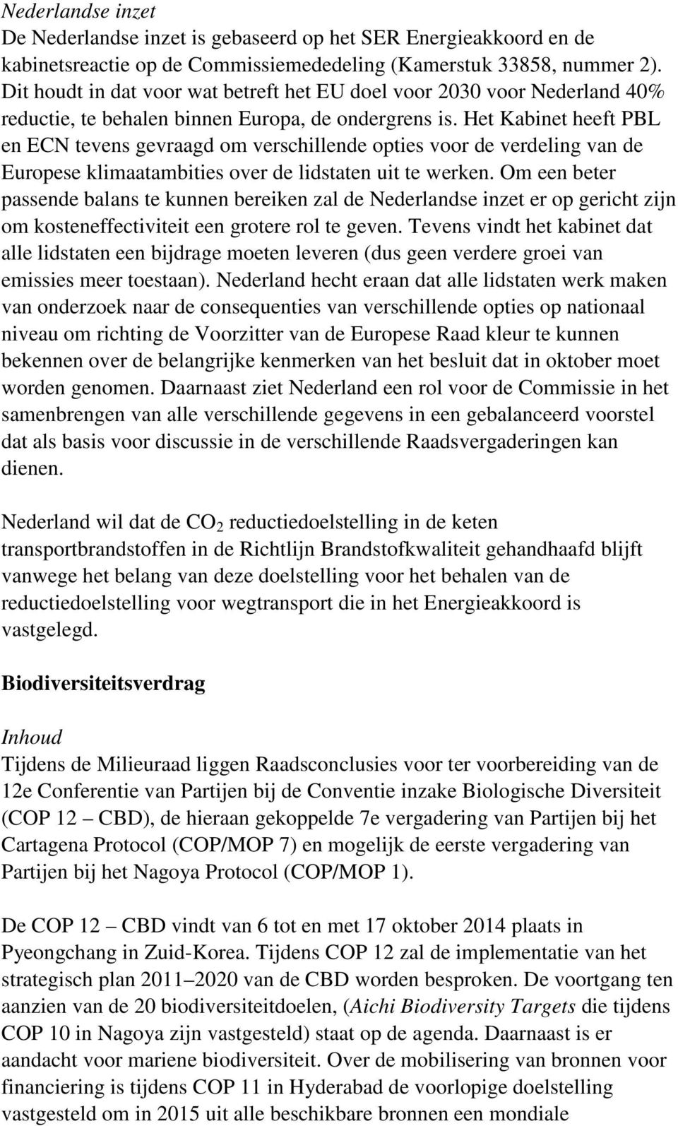 Het Kabinet heeft PBL en ECN tevens gevraagd om verschillende opties voor de verdeling van de Europese klimaatambities over de lidstaten uit te werken.