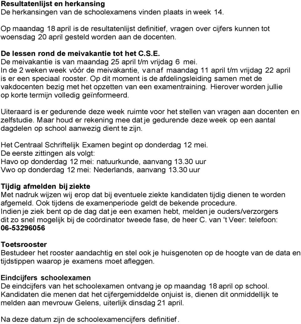 De meivakantie is van maandag 25 april t/m vrijdag 6 mei. In de 2 weken week vóór de meivakantie, vanaf maandag 11 april t/m vrijdag 22 april is er een speciaal rooster.