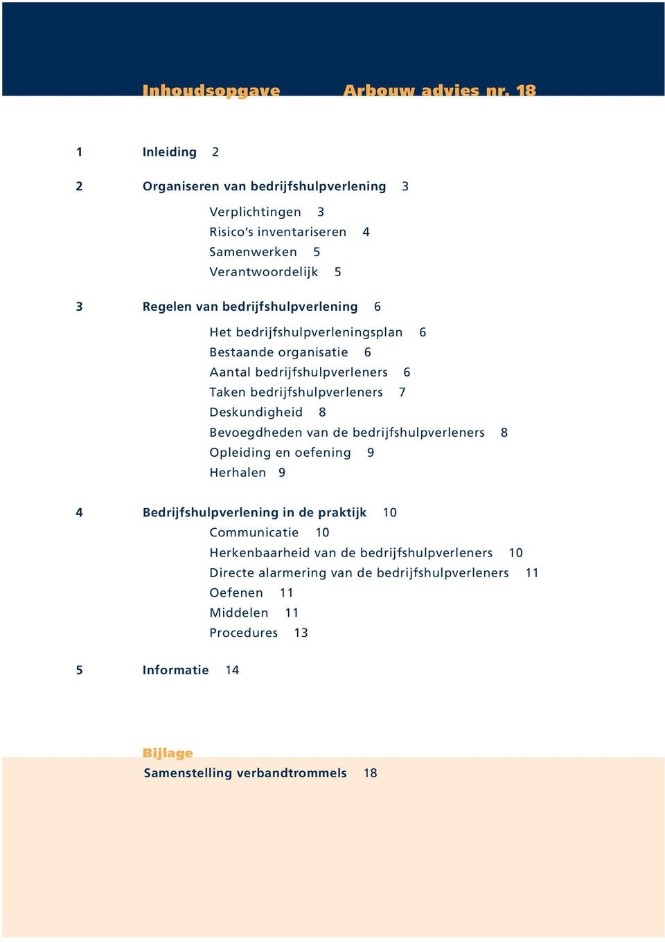 bedrijfshulpverlening 6 Het bedrijfshulpverleningsplan 6 Bestaande organisatie 6 Aantal bedrijfshulpverleners 6 Taken bedrijfshulpverleners 7 Deskundigheid 8