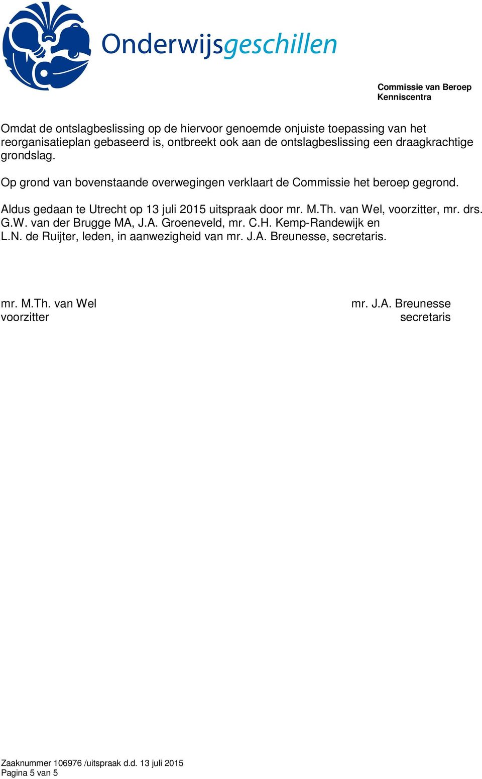 Aldus gedaan te Utrecht op 13 juli 2015 uitspraak door mr. M.Th. van Wel, voorzitter, mr. drs. G.W. van der Brugge MA, J.A. Groeneveld, mr. C.H.