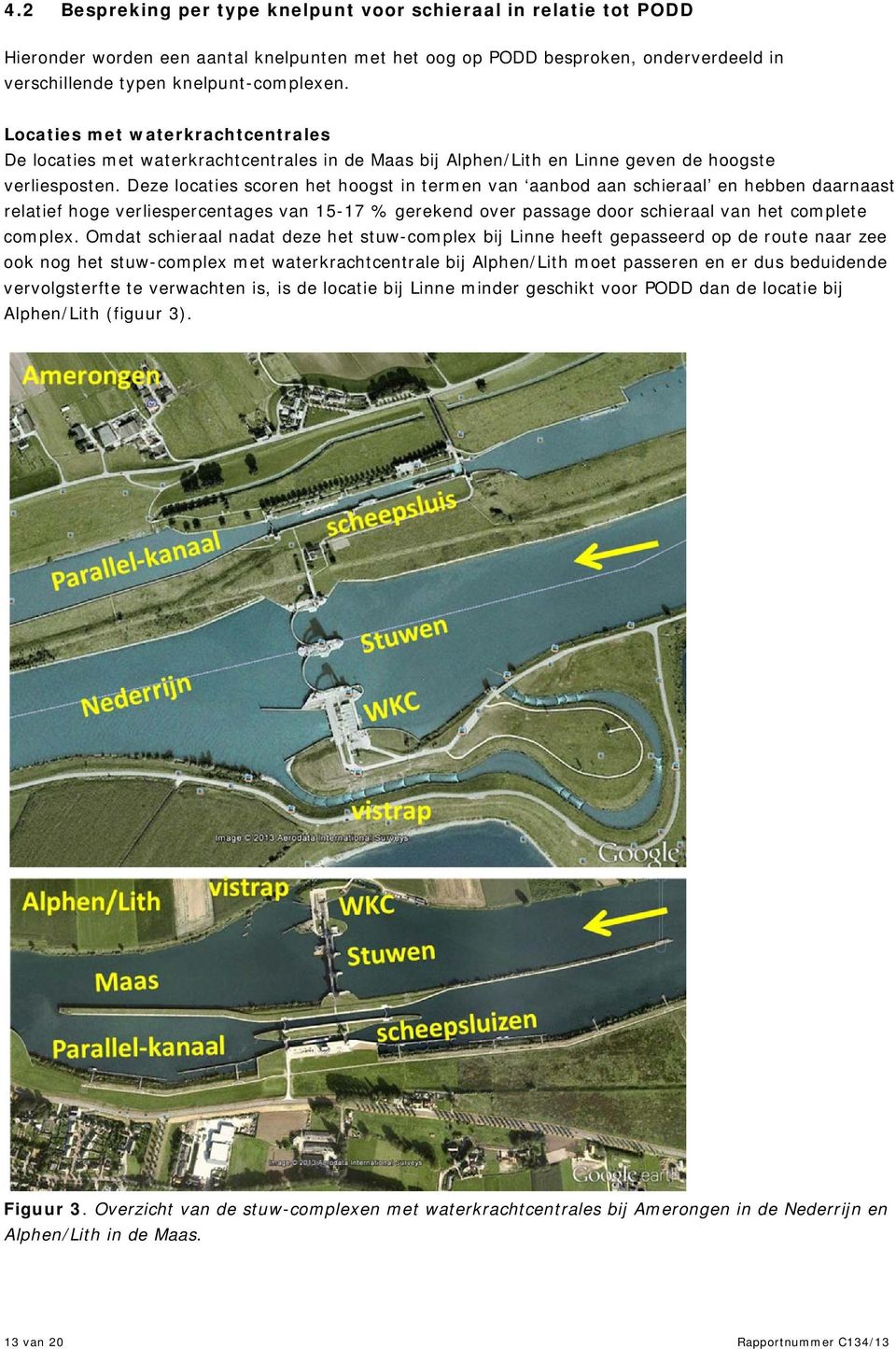 Deze locaties scoren het hoogst in termen van aanbod aan schieraal en hebben daarnaast relatief hoge verliespercentages van 15-17 % gerekend over passage door schieraal van het complete complex.