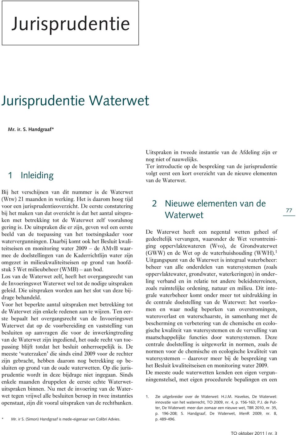 De uitspraken die er zijn, geven wel een eerste beeld van de toepassing van het toetsingskader voor watervergunningen.