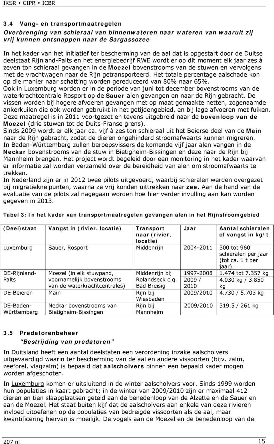 stuwen en vervolgens met de vrachtwagen naar de Rijn getransporteerd. Het totale percentage aalschade kon op die manier naar schatting worden gereduceerd van 80% naar 65%.