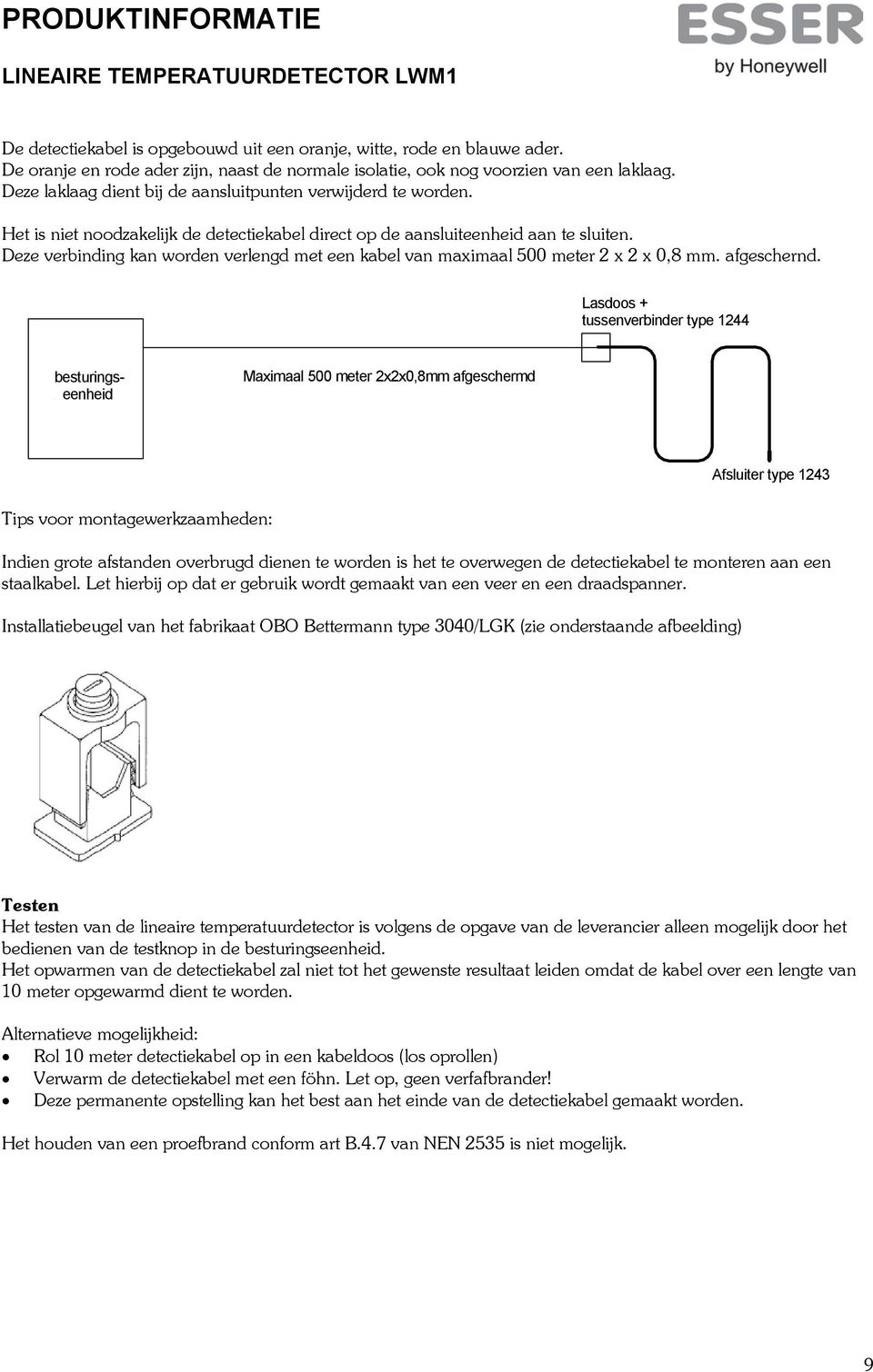 Deze verbinding kan worden verlengd met een kabel van maximaal 500 meter x x 0,8 mm. afgeschernd.