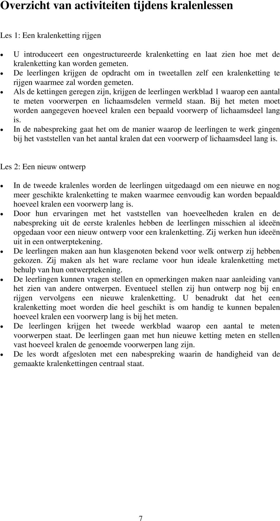 Als de kettingen geregen zijn, krijgen de leerlingen werkblad 1 waarop een aantal te meten voorwerpen en lichaamsdelen vermeld staan.