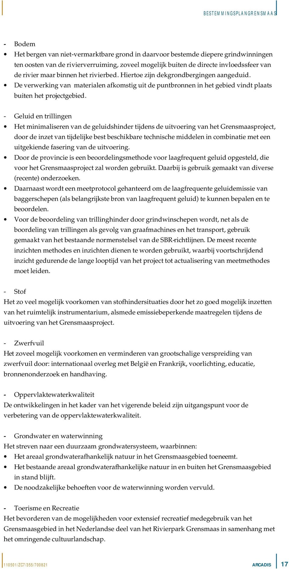 - Geluid en trillingen Het minimaliseren van de geluidshinder tijdens de uitvoering van het Grensmaasproject, door de inzet van tijdelijke best beschikbare technische middelen in combinatie met een