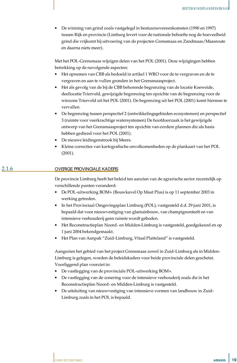 Deze wijzigingen hebben betrekking op de navolgende aspecten: Het opnemen van CBB als bedoeld in artikel 1 WRO voor de te vergraven en de te vergraven en aan te vullen gronden in het Grensmaasproject.