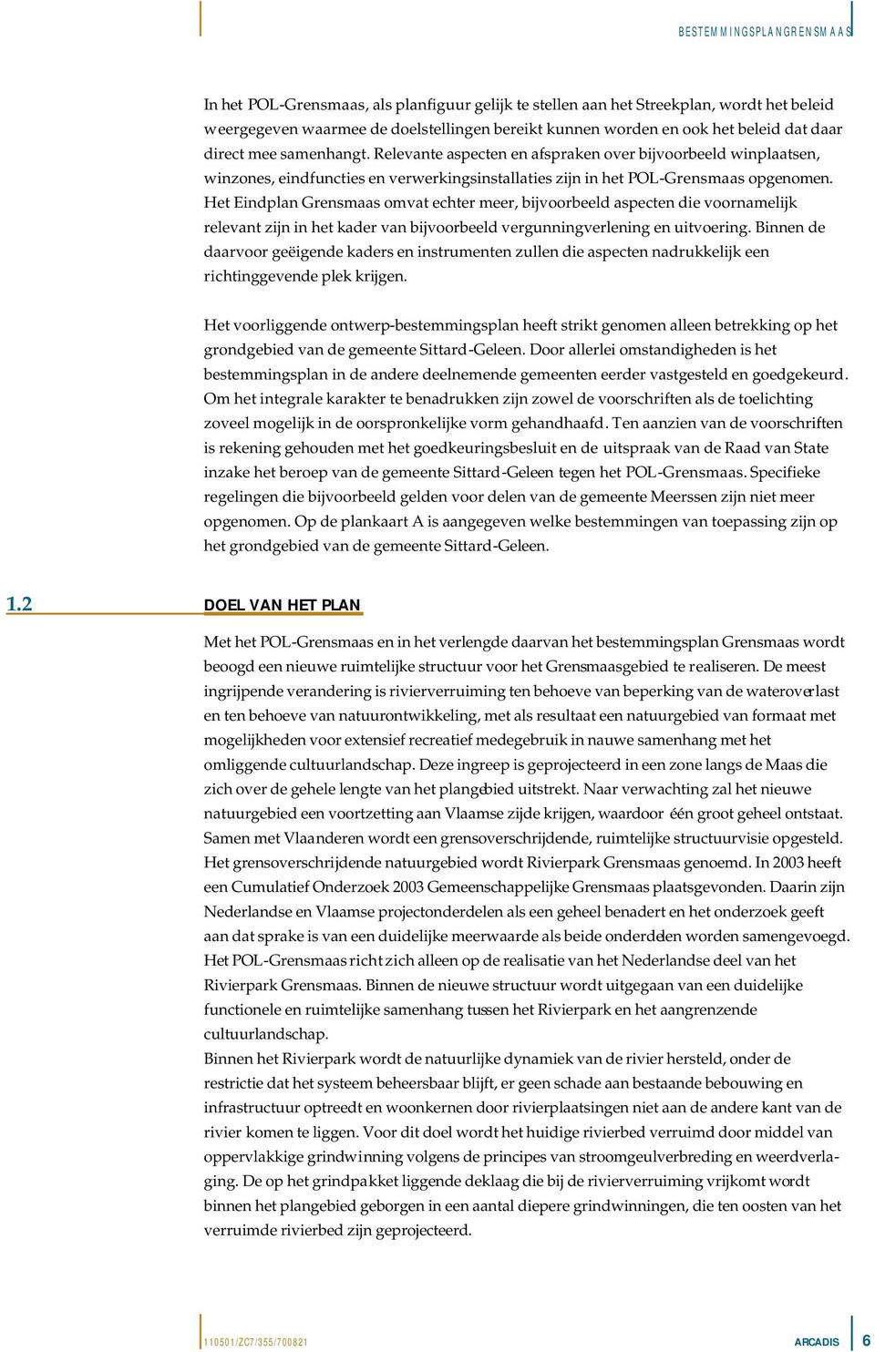 Het Eindplan Grensmaas omvat echter meer, bijvoorbeeld aspecten die voornamelijk relevant zijn in het kader van bijvoorbeeld vergunningverlening en uitvoering.